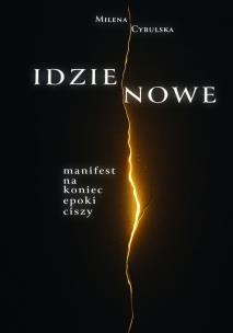 Idzie Nowe. Manifest na koniec epoki ciszy. Autor: Milena Cybulska. Multiszop.pl Okładka książki Idzie Nowe. Manifest na koniec epoki ciszy