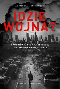 Idzie wojna? Spodziewaj się najlepszego, przygotuj na najgorsze. Autor: Agnieszka Lichnerowicz. Multiszop.pl Okładka książki Idzie wojna? Spodziewaj się najlepszego, przygotuj na najgorsze
