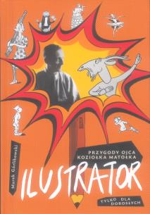 Ilustrator. Przygody ojca Koziołka Matołka dla dorosłych. Autor: Marek Górlikowski. Multiszop.pl Okładka książki Ilustrator. Przygody ojca Koziołka Matołka dla dorosłych