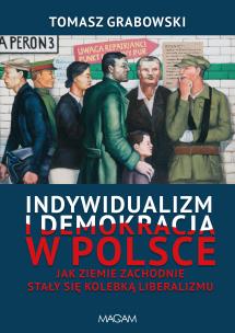 Indywidualizm i demokracja w Polsce. Jak Ziemie Zachodnie stały się kolebką liberalizmu. Autor: Grabowski Tomasz. Multiszop.pl Okładka książki Indywidualizm i demokracja w Polsce. Jak Ziemie Zachodnie stały się kolebką liberalizmu