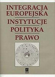 Okładka książki Integracja Europejska Instytucje Polityka Prawo