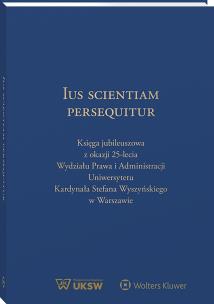 Okładka książki Ius Scientiam Persequitur. Księga jubileuszowa z okazji 25-lecia Wydziału Prawa i Administracji Uniwersytetu Kardynała Stefana Wyszyńskiego w Warszawi