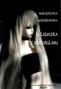 Ja laleczka z pleksiglasu. Autor: Gołębiowska Małgorzata. Multiszop.pl Okładka książki Ja laleczka z pleksiglasu