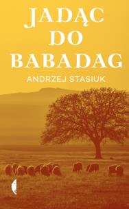 Jadąc do Babadag. Andrzej Stasiuk wyd. 6. Autor: Andrzej Stasiuk. Multiszop.pl Okładka książki Jadąc do Babadag. Andrzej Stasiuk wyd. 6