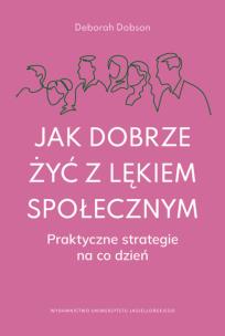 Okładka książki Jak dobrze żyć z lękiem społecznym. Praktyczne strategie na co dzień