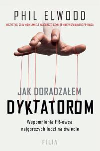 Jak doradzałem dyktatorom. Autor: Phil Elwood. Multiszop.pl Okładka książki Jak doradzałem dyktatorom
