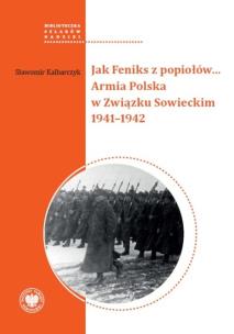 Okładka książki Jak Feniks z popiołów… Armia Polska w Związku Sowieckim 1941-1942