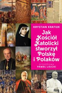 Okładka książki Jak Kościół Katolicki stworzył Polskę i Polaków