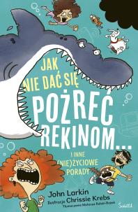 Jak nie dać się pożreć rekinom... i inne (nie)życiowe porady. Autor: Larkin John. Multiszop.pl Okładka książki Jak nie dać się pożreć rekinom... i inne (nie)życiowe porady