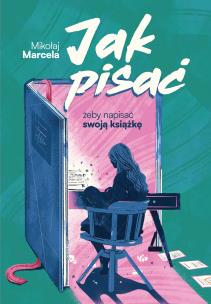 Jak pisać, żeby napisać swoją książkę. Autor: Marcela Mikołaj. Multiszop.pl Okładka książki Jak pisać, żeby napisać swoją książkę