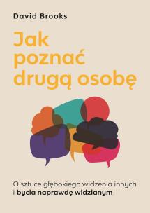 Jak poznać drugą osobę. O sztuce głębokiego widzenia innych i bycia naprawdę widzianym. Autor: Brooks David. Multiszop.pl Okładka książki Jak poznać drugą osobę. O sztuce głębokiego widzenia innych i bycia naprawdę widzianym