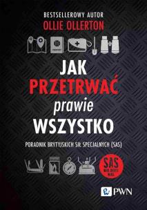 Jak przetrwać prawie wszystko. Poradnik brytyjskich sił specjalnych (SAS). Autor: Ollie Ollerton. Multiszop.pl Okładka książki Jak przetrwać prawie wszystko. Poradnik brytyjskich sił specjalnych (SAS)