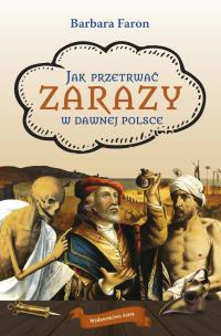 Jak przetrwać zarazy w dawnej Polsce wyd. 2025. Autor: Faron Barbara. Multiszop.pl Okładka książki Jak przetrwać zarazy w dawnej Polsce wyd. 2025
