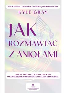 Okładka książki Jak rozmawiać z aniołami.  Zasady, praktyki i wiedza duchowa o nawiązywaniu kontaktu z anielską obecnością