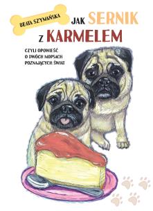 Okładka książki Jak Sernik z Karmelem, czyli opowieść o dwóch mopsach poznających świat