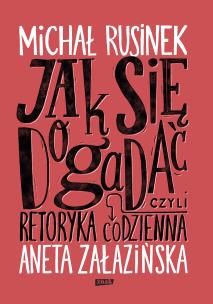 Jak się dogadać? Czyli retoryka codzienna (2025). Autor: Aneta Załazińska, Michał Rusinek. Multiszop.pl Okładka książki Jak się dogadać? Czyli retoryka codzienna (2025)