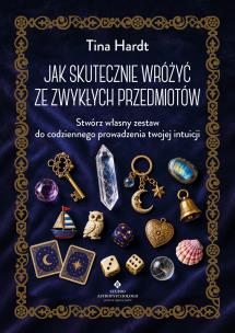 Okładka książki Jak skutecznie wróżyć ze zwykłych przedmiotów. Stwórz własny zestaw do codziennego prowadzenia twojej intuicji