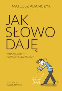Jak słowo daję. Współczesny poradnik językowy. Autor: Adamczyk Mateusz. Multiszop.pl Okładka książki Jak słowo daję. Współczesny poradnik językowy