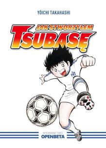 Jak stworzyłem Tsubasę. Autor: Yoichi Takahashi. Multiszop.pl Okładka książki Jak stworzyłem Tsubasę