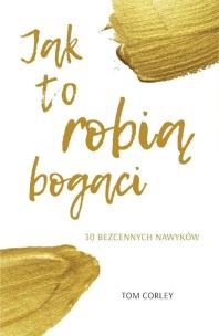 Jak to robią bogaci. 30 bezcennych nawyków. Autor: Tom Corley. Multiszop.pl Okładka książki Jak to robią bogaci. 30 bezcennych nawyków
