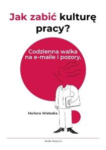 Okładka książki Jak zabić kulturę pracy? Codzienna walka na...