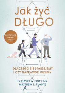 Jak żyć długo. Dlaczego się starzejemy i czy naprawdę musimy.. Autor: Sinclair David A., LaPlante Matthew. Multiszop.pl Okładka książki Jak żyć długo. Dlaczego się starzejemy i czy naprawdę musimy.
