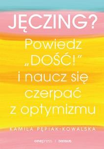 Okładka książki Jęczing? Powiedź ''dość!'' i naucz się czerpać...