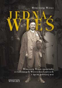 Okładka książki Jedna wieś. Wincenty Witos opowiada o rodzinnych Wierzchosławicach i życiu polskiej wsi