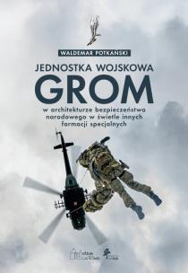 Okładka książki Jednostka wojskowa GROM w architekturze bezpieczeństwa narodowego w świetle innych formacji specjaln