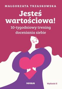 Okładka książki Jesteś wartościowa! 10-tygodniowy trening doceniania siebie wyd. 2