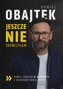 Jeszcze NIE skończyłem. Autor: Obajtek Daniel. Multiszop.pl Okładka książki Jeszcze NIE skończyłem