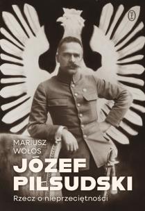 Okładka książki Józef Piłsudski. Rzecz o nieprzeciętności