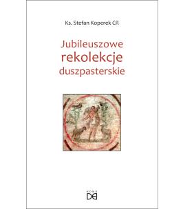 Jubileuszowe rekolekcje duszpasterskie. Autor: Stefan Koperek. Multiszop.pl Okładka książki Jubileuszowe rekolekcje duszpasterskie