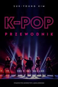K-pop. Przewodnik. Autor: Suk-Young Kim. Multiszop.pl Okładka książki K-pop. Przewodnik