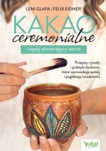 Okładka książki Kakao ceremonialne - napój otwierający serce. Przepisy, rytuały i praktyki duchowe, które wprowadzają spokój i pogłębiają świadomość