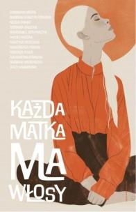 Każda matka ma włosy. Autor:   Praca zbiorowa. Multiszop.pl Okładka książki Każda matka ma włosy