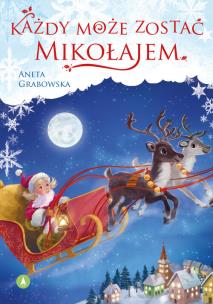 Każdy może zostać Mikołajem. Autor: Grabowska Aneta. Multiszop.pl Okładka książki Każdy może zostać Mikołajem
