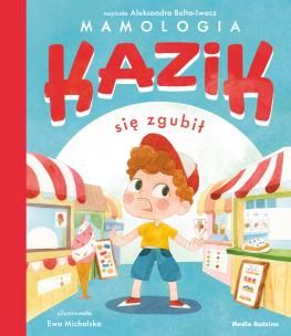Kazik się zgubił. Autor: Aleksandra Belta-Iwacz. Multiszop.pl Okładka książki Kazik się zgubił