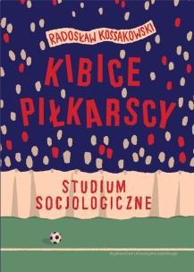 Okładka książki Kibice piłkarscy. Studium socjologiczne