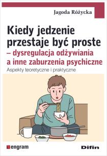Okładka książki Kiedy jedzenie przestaje być proste. Dysregulacja odżywiania a inne zaburzenia psychiczne. Aspekty teoretyczne i praktyczne