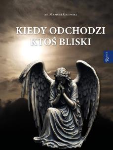 Kiedy odchodzi ktoś bliski. Autor: Gajewski Mariusz. Multiszop.pl Okładka książki Kiedy odchodzi ktoś bliski
