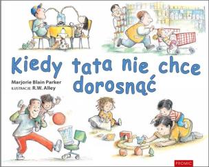 Kiedy tata nie chce dorosnąć. Autor: Marjorie Blain Parker. Multiszop.pl Okładka książki Kiedy tata nie chce dorosnąć