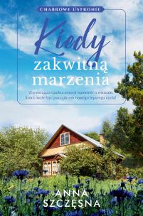 Kiedy zakwitną marzenia. Autor: Szczęsna Anna. Multiszop.pl Okładka książki Kiedy zakwitną marzenia