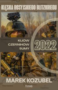Okładka książki Kijów-Czernihów-Sumy 2022. Klęska rosyjskiego Blitzkriegu