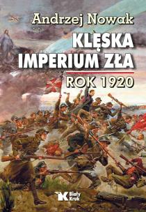 Klęska Imperium Zła rok 1920 - uszkodzone. Autor: Andrzej Nowak. Multiszop.pl Okładka książki Klęska Imperium Zła rok 1920 - uszkodzone