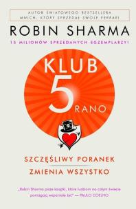 Klub 5 rano Szczęśliwy poranek zmienia wszystko. Autor: Robin S. Sharma. Multiszop.pl Okładka książki Klub 5 rano Szczęśliwy poranek zmienia wszystko