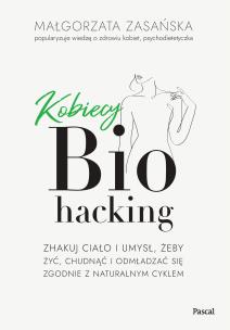 Okładka książki Kobiecy biohacking. Zhakuj ciało i umysł, żeby żyć, chudnąć i odmładzać się zgodnie z naturalnym cyklem