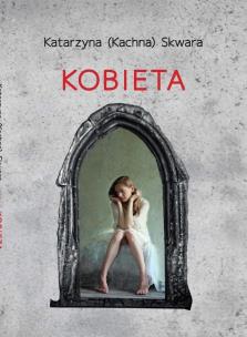 Kobieta. Autor: Katarzyna (Kachna) Skwara. Multiszop.pl Okładka książki Kobieta