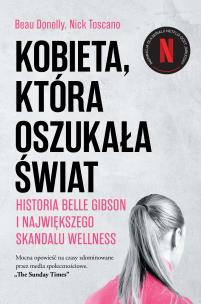 Okładka książki Kobieta, która oszukała świat. Historia Belle Gibson i największego skandalu wellness