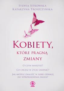 Kobiety, które pragną zmiany. Autor: Sylwia Sitkowska, Katarzyna Troszczyńska. Multiszop.pl Okładka książki Kobiety, które pragną zmiany